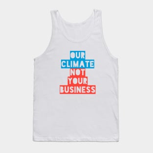 OUR CLIMATE NOT YOUR BUSINESS Tank Top